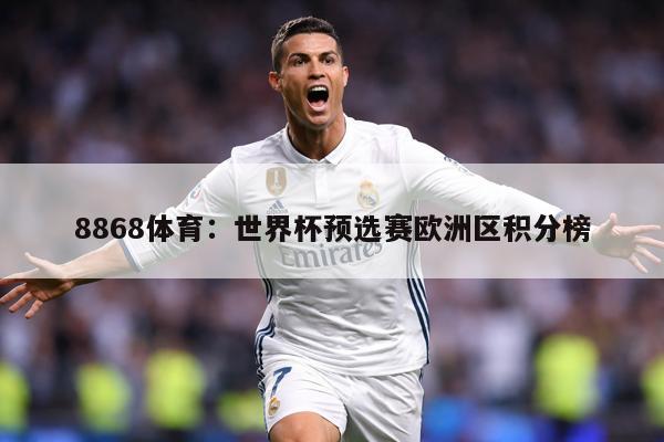 8868体育：世界杯预选赛欧洲区积分榜